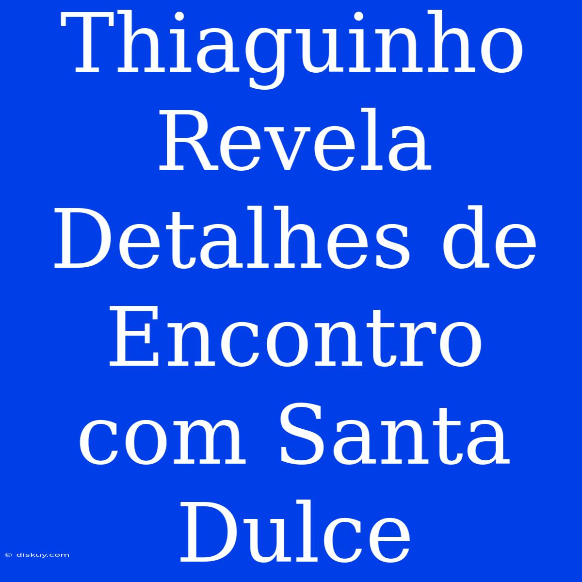 Thiaguinho Revela Detalhes De Encontro Com Santa Dulce