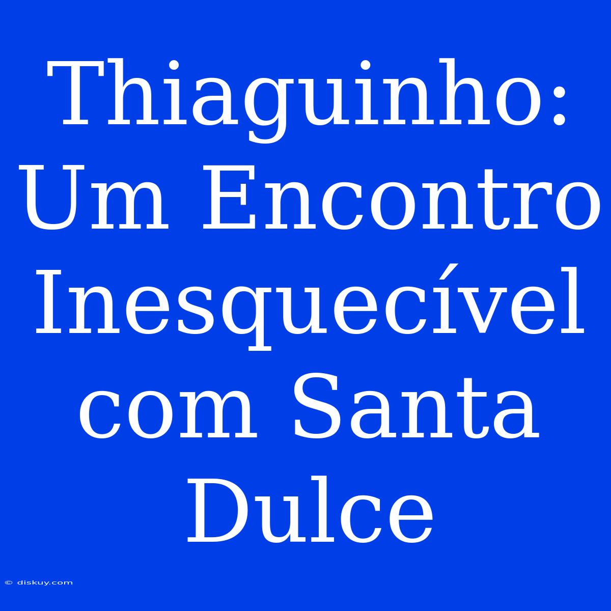 Thiaguinho: Um Encontro Inesquecível Com Santa Dulce