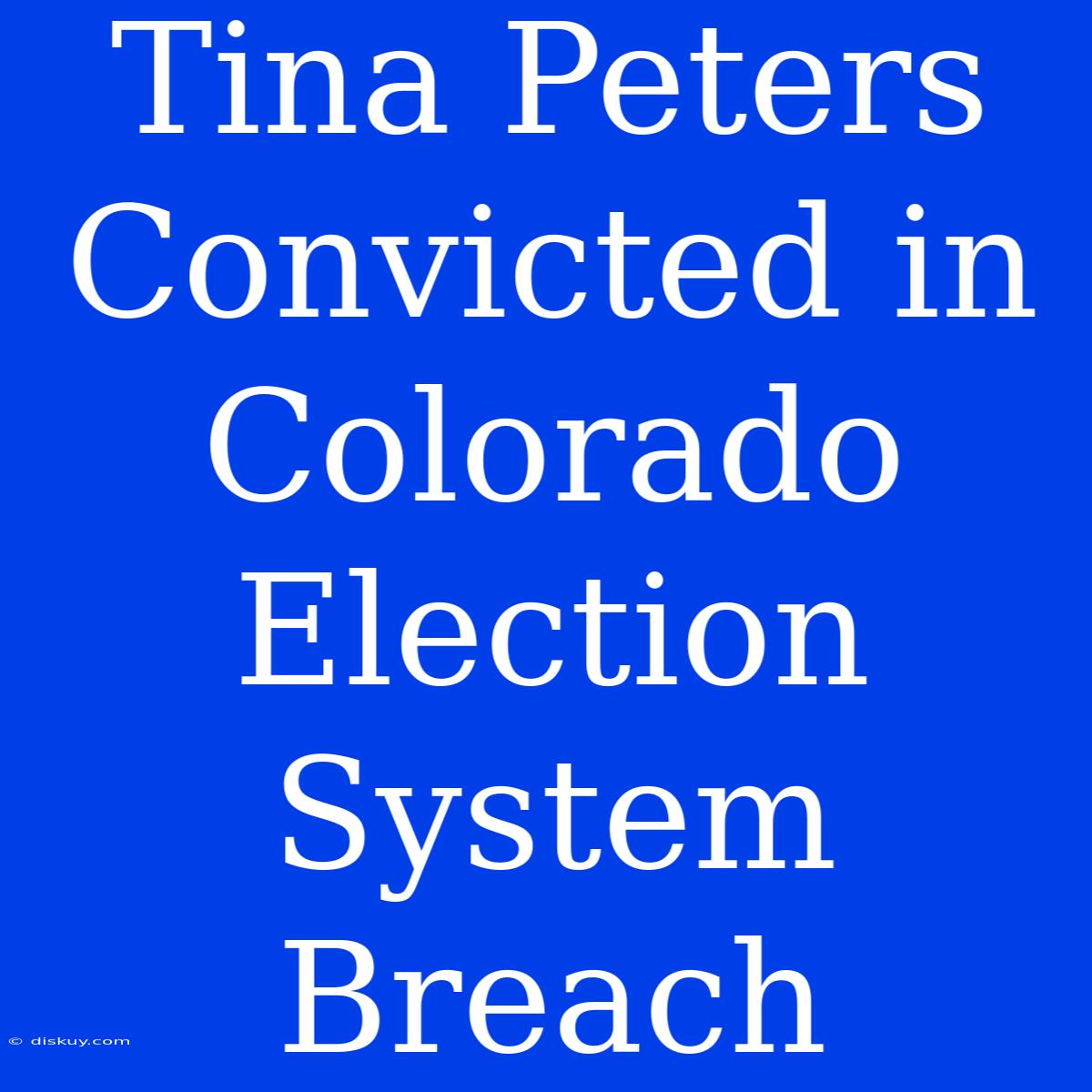 Tina Peters Convicted In Colorado Election System Breach