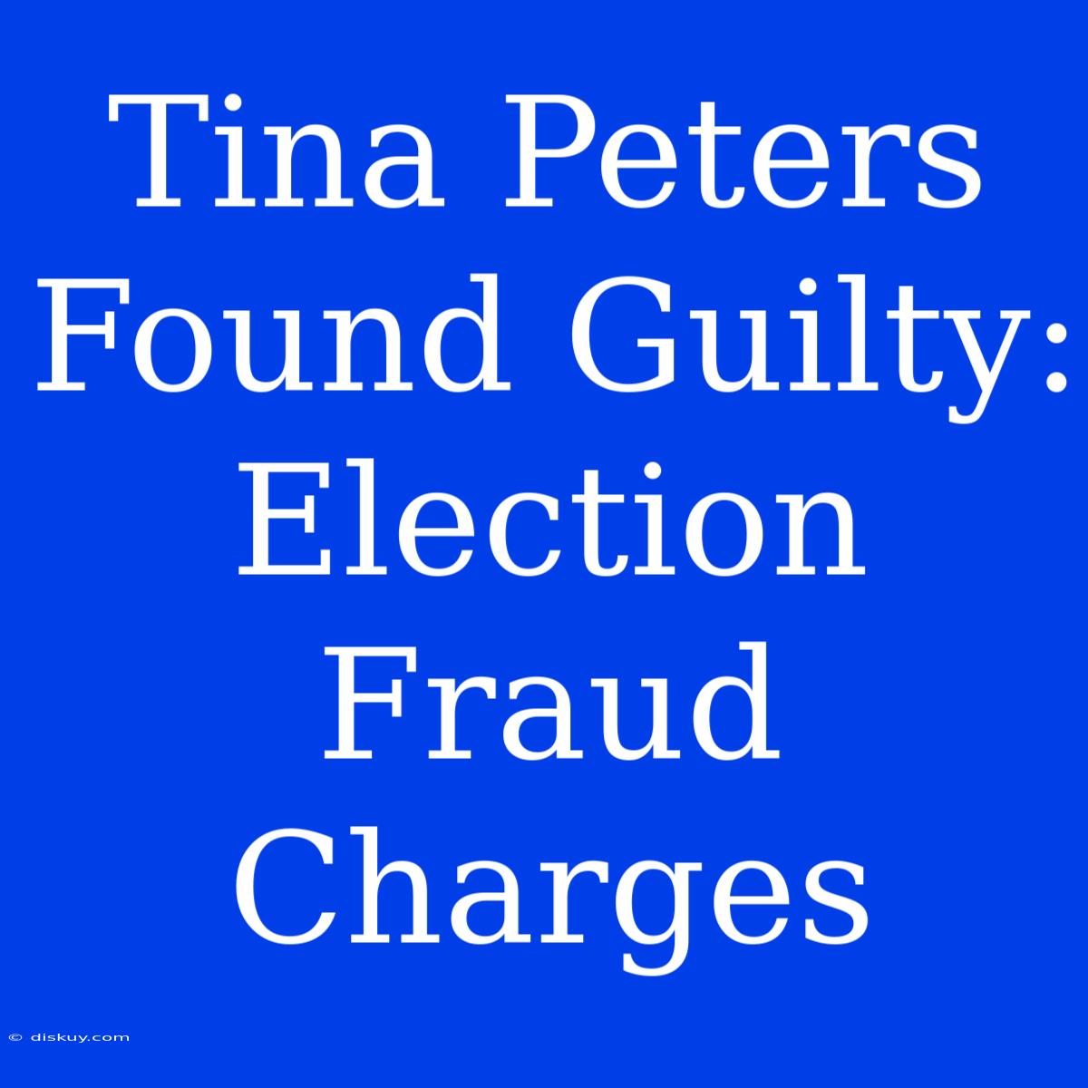 Tina Peters Found Guilty: Election Fraud Charges