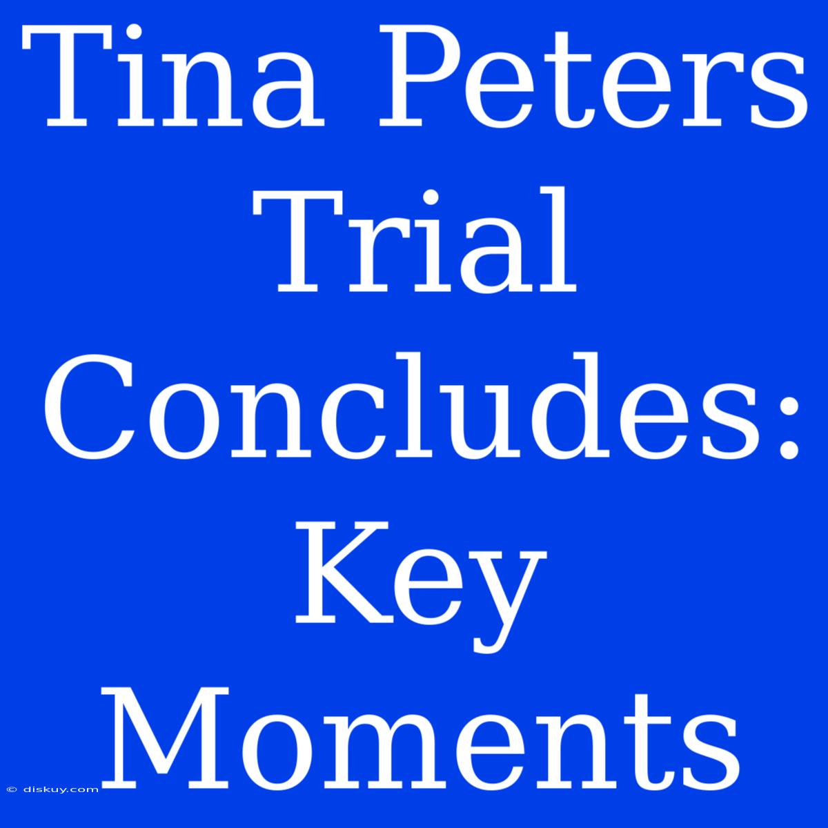 Tina Peters Trial Concludes: Key Moments