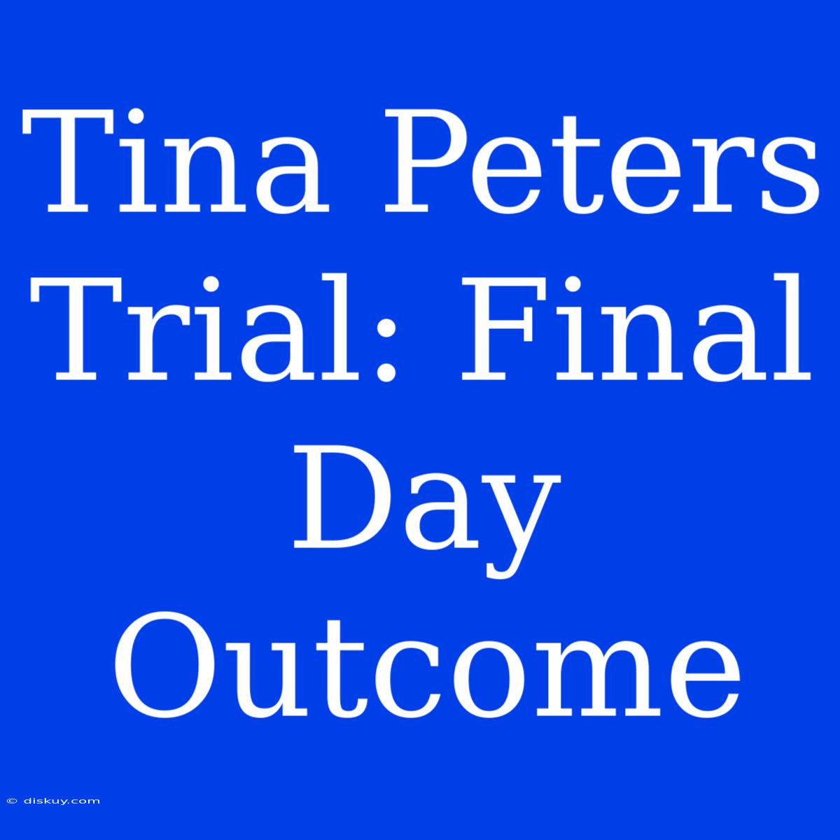 Tina Peters Trial: Final Day Outcome