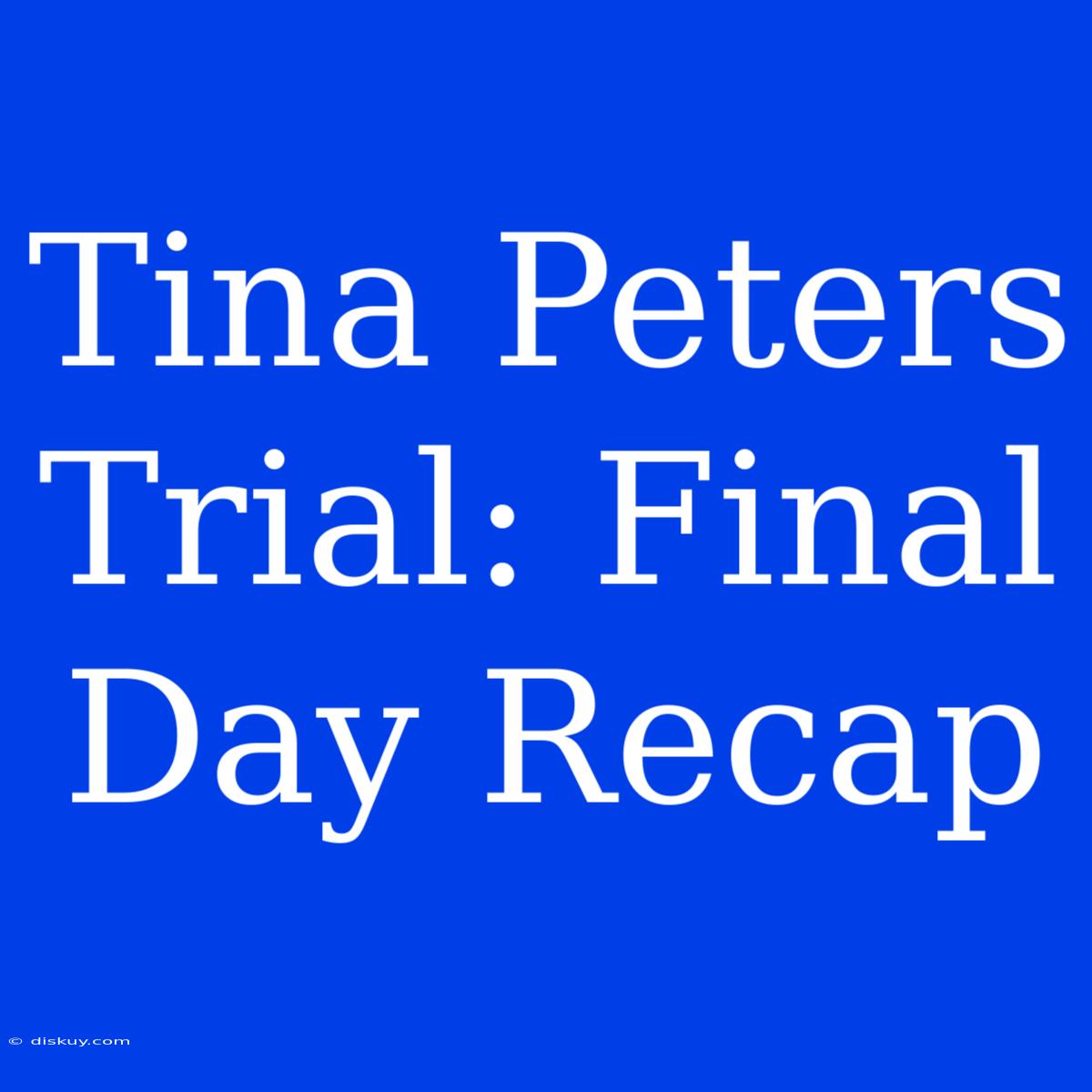 Tina Peters Trial: Final Day Recap