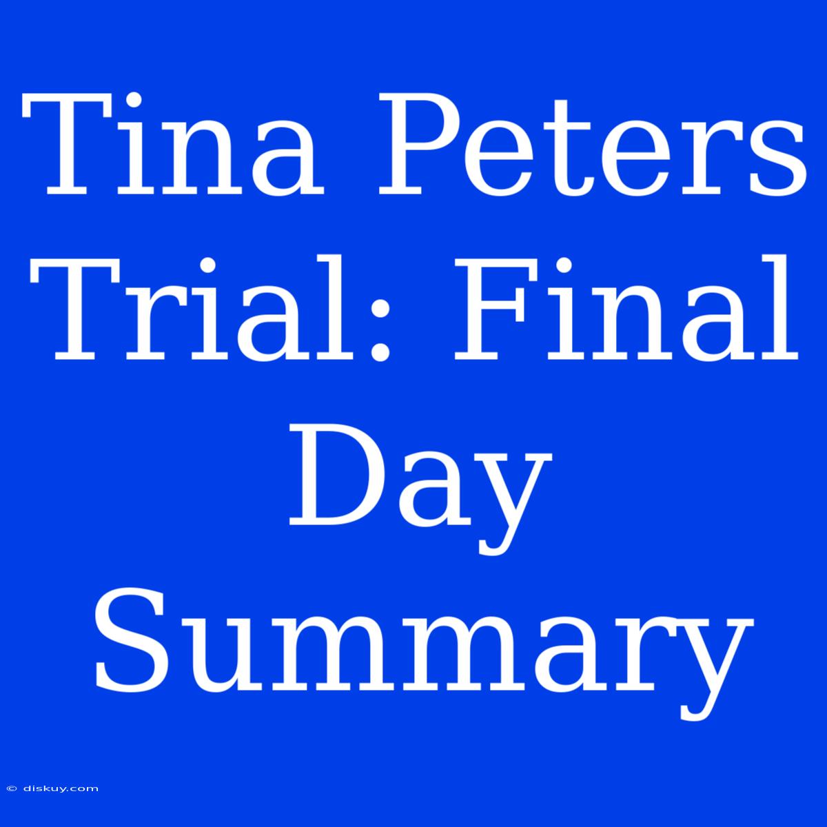 Tina Peters Trial: Final Day Summary