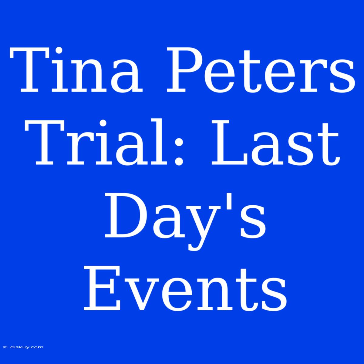 Tina Peters Trial: Last Day's Events