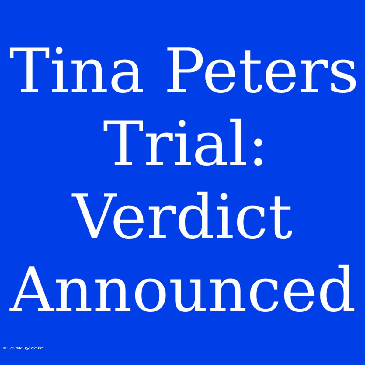 Tina Peters Trial: Verdict Announced