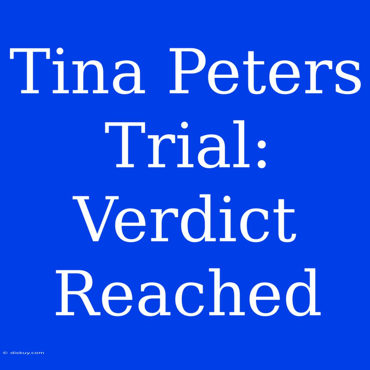 Tina Peters Trial: Verdict Reached