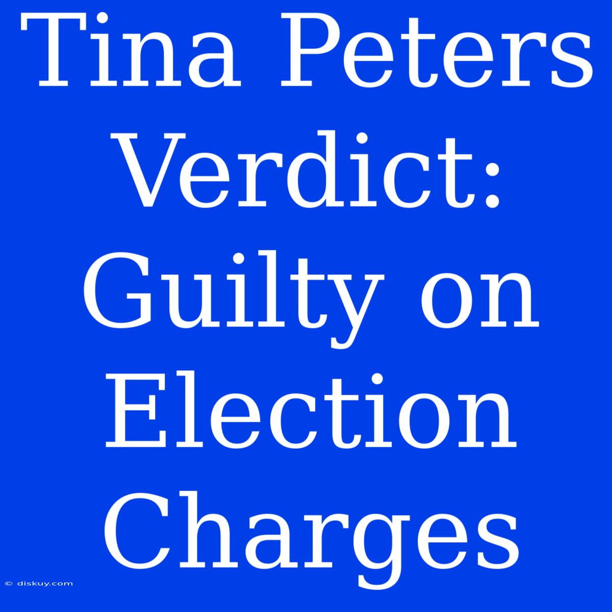 Tina Peters Verdict: Guilty On Election Charges