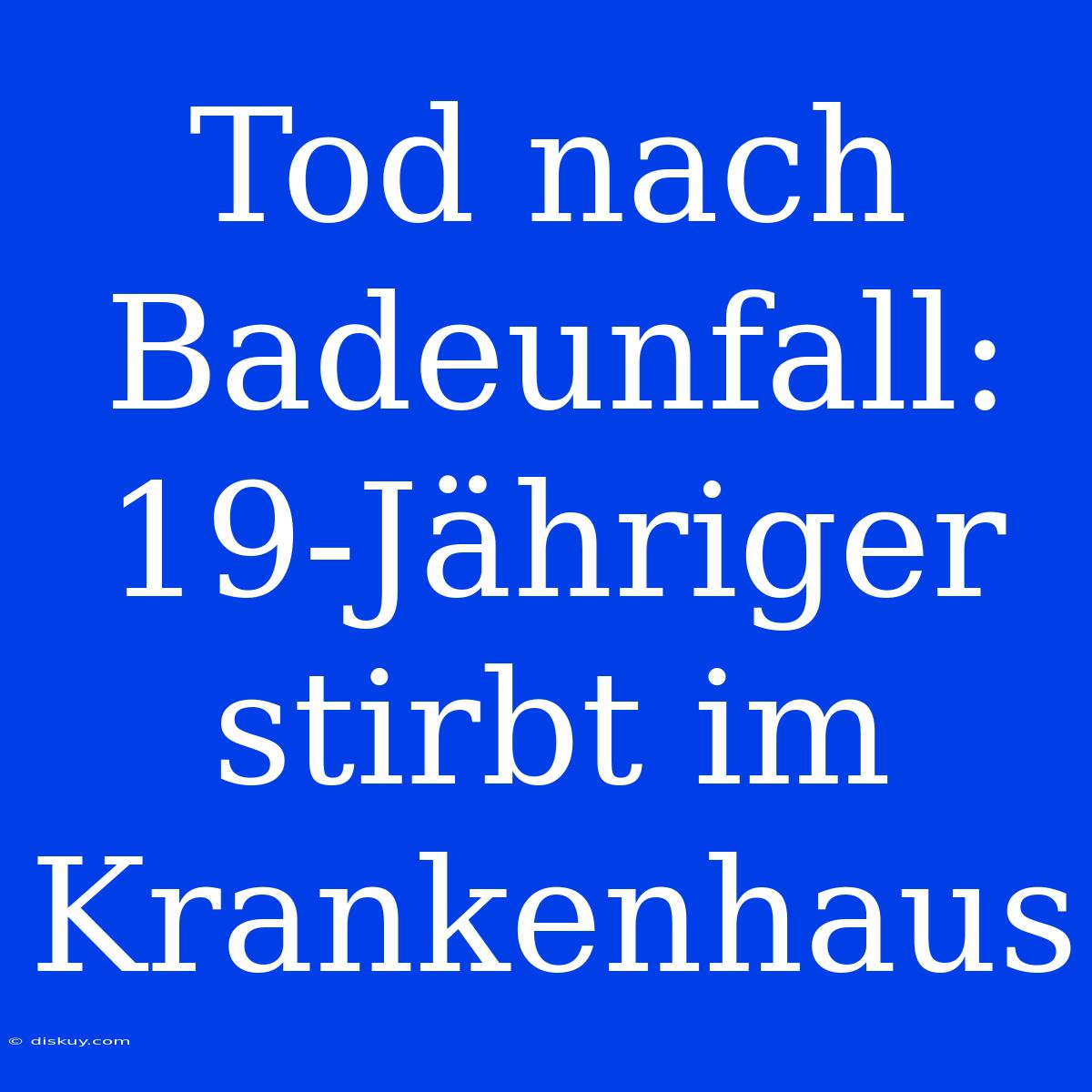 Tod Nach Badeunfall: 19-Jähriger Stirbt Im Krankenhaus