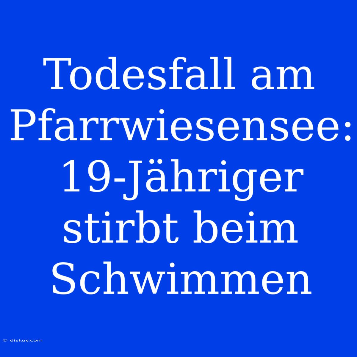 Todesfall Am Pfarrwiesensee: 19-Jähriger Stirbt Beim Schwimmen