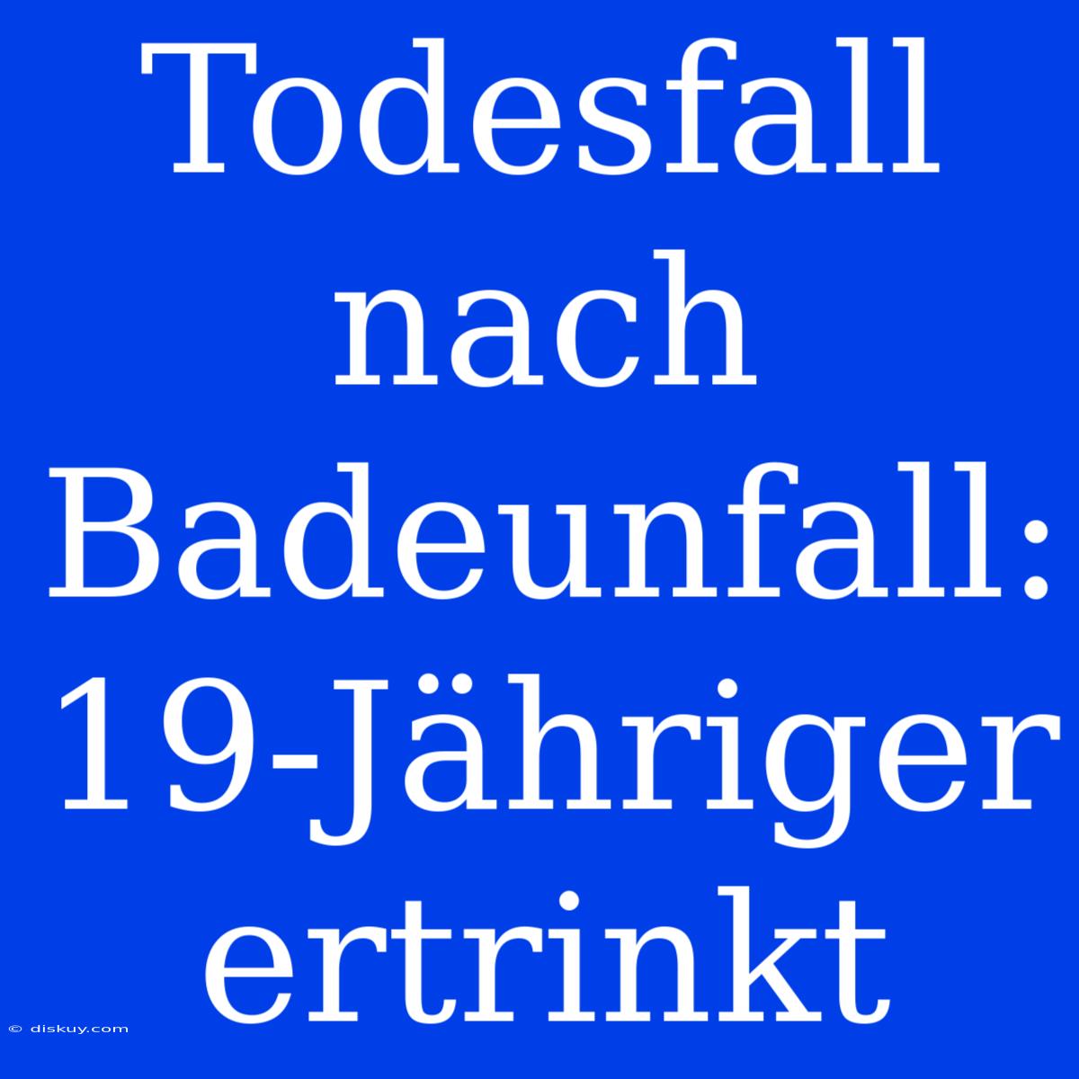 Todesfall Nach Badeunfall: 19-Jähriger Ertrinkt