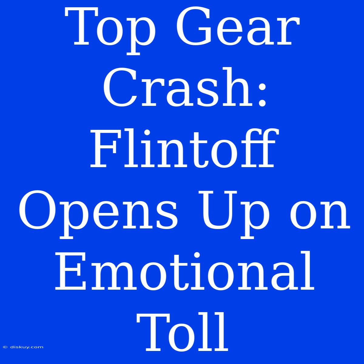 Top Gear Crash: Flintoff Opens Up On Emotional Toll