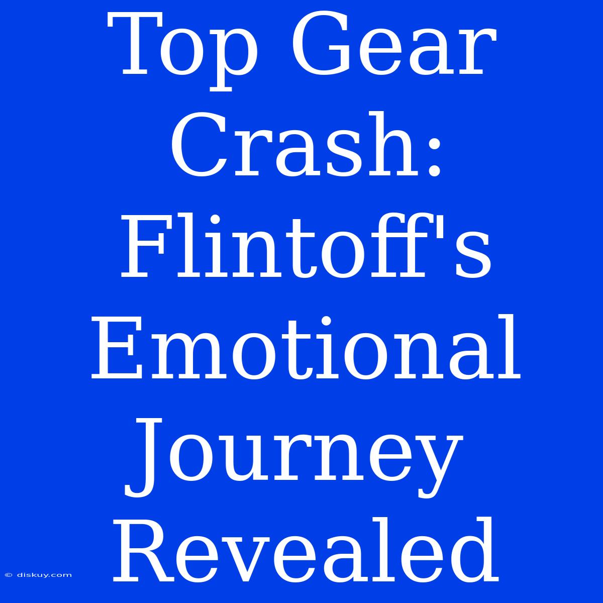 Top Gear Crash: Flintoff's Emotional Journey Revealed