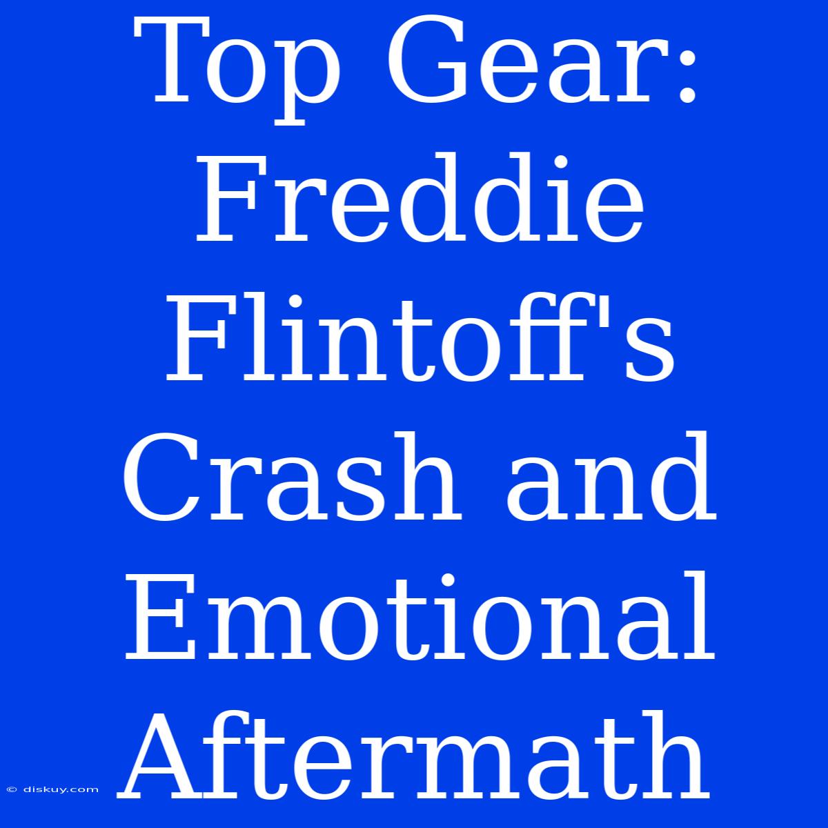 Top Gear: Freddie Flintoff's Crash And Emotional Aftermath