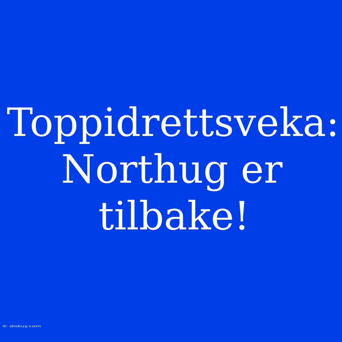 Toppidrettsveka: Northug Er Tilbake!