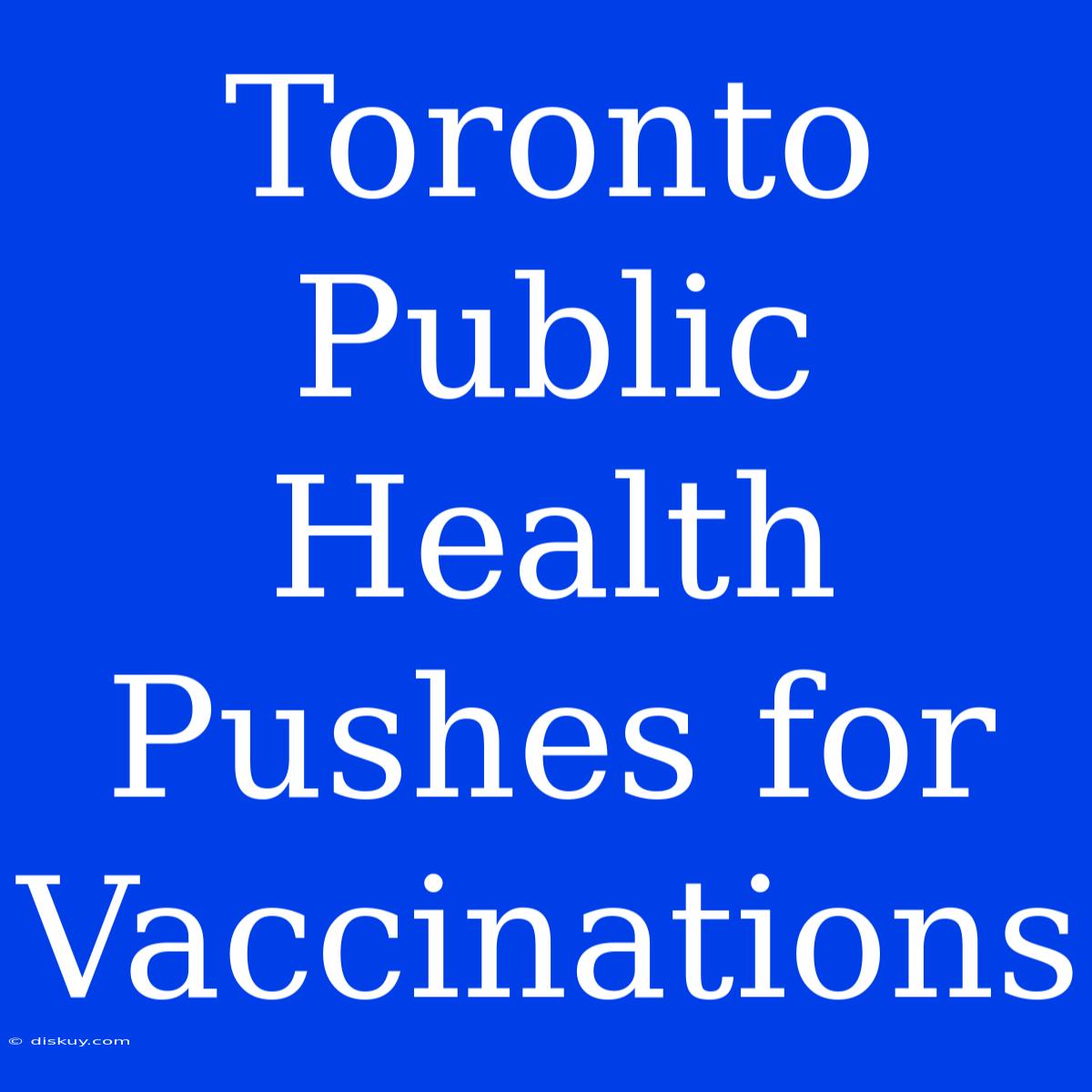 Toronto Public Health Pushes For Vaccinations