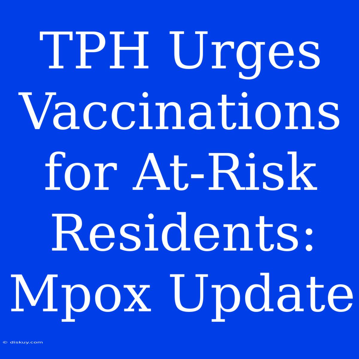 TPH Urges Vaccinations For At-Risk Residents: Mpox Update