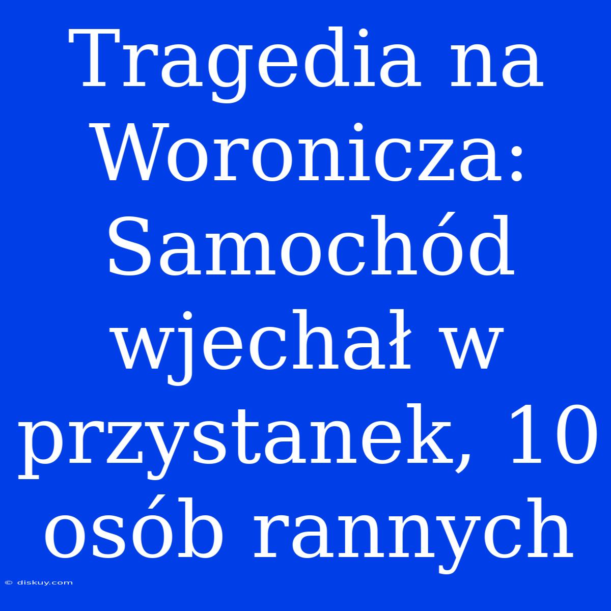 Tragedia Na Woronicza: Samochód Wjechał W Przystanek, 10 Osób Rannych