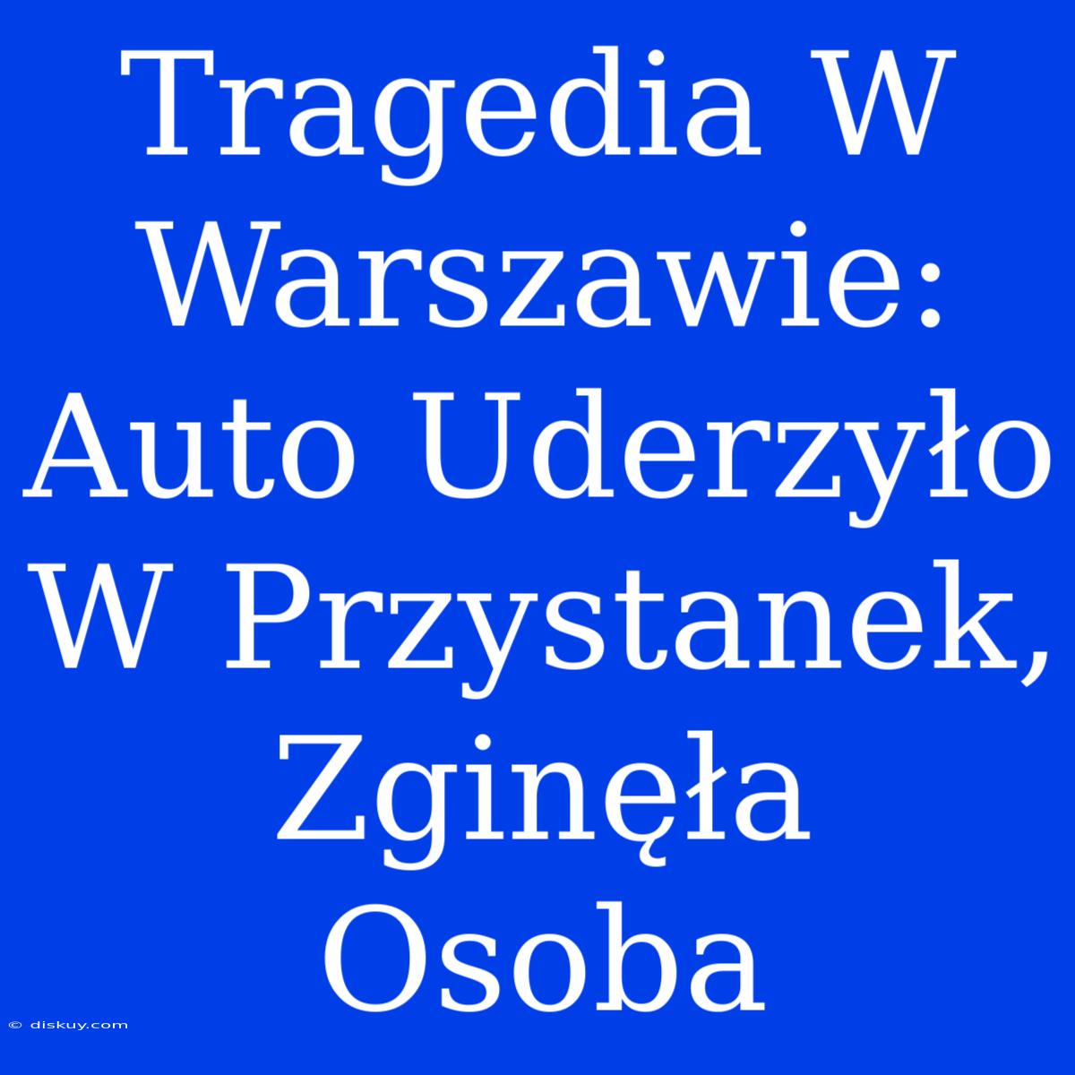 Tragedia W Warszawie: Auto Uderzyło W Przystanek, Zginęła Osoba