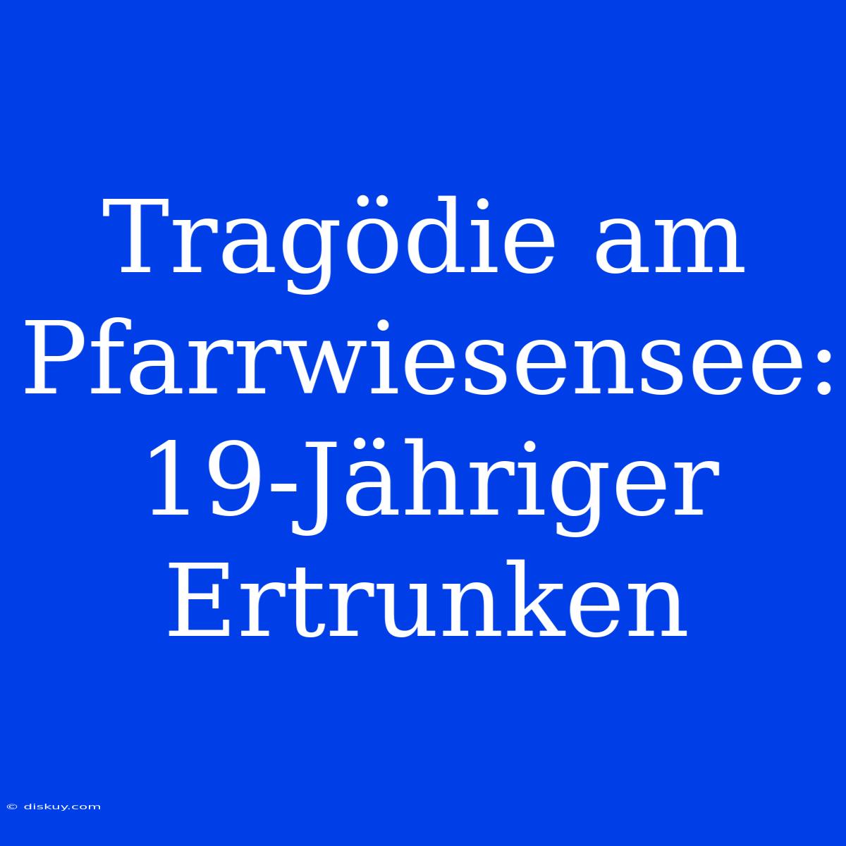 Tragödie Am Pfarrwiesensee: 19-Jähriger Ertrunken