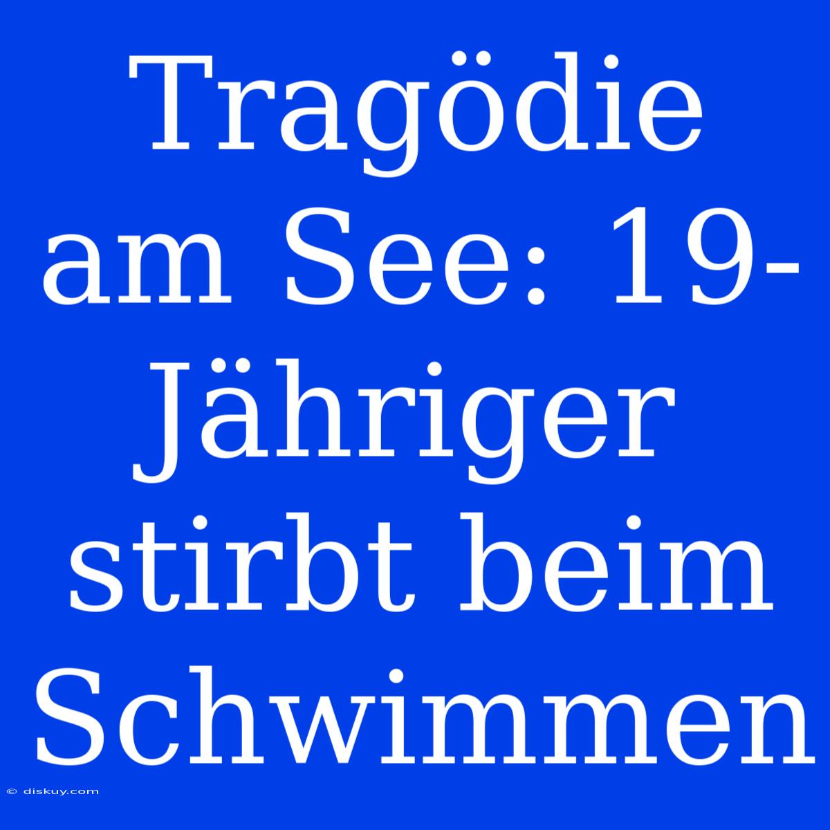 Tragödie Am See: 19-Jähriger Stirbt Beim Schwimmen