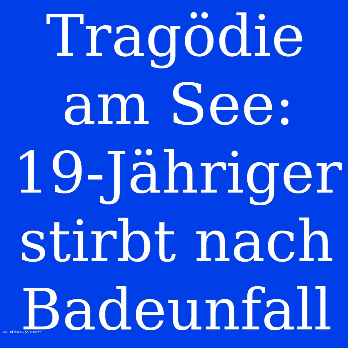 Tragödie Am See: 19-Jähriger Stirbt Nach Badeunfall