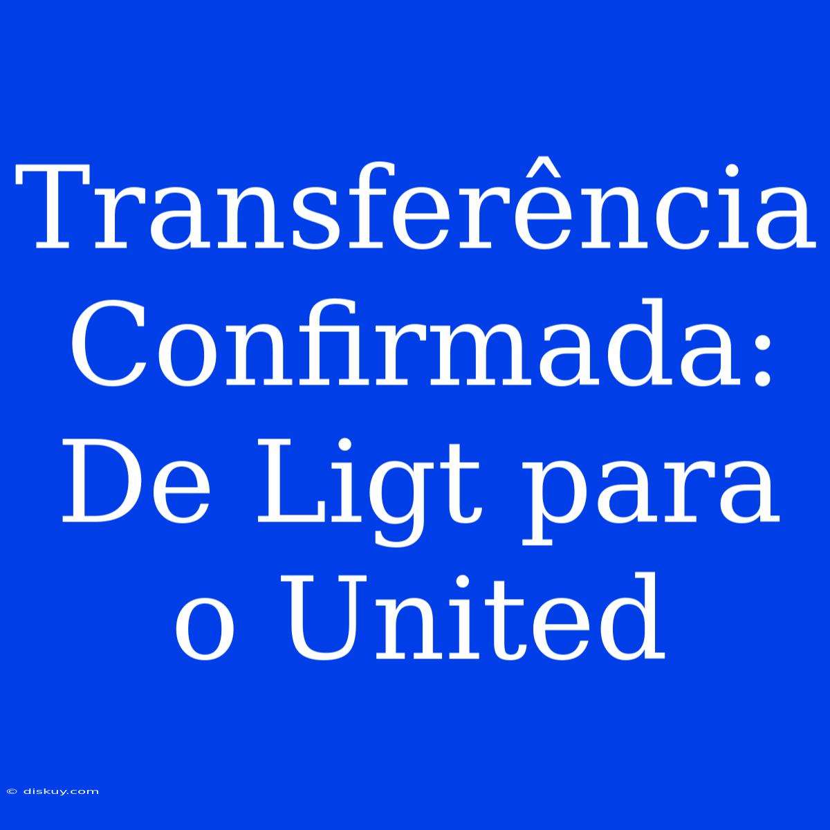 Transferência Confirmada: De Ligt Para O United