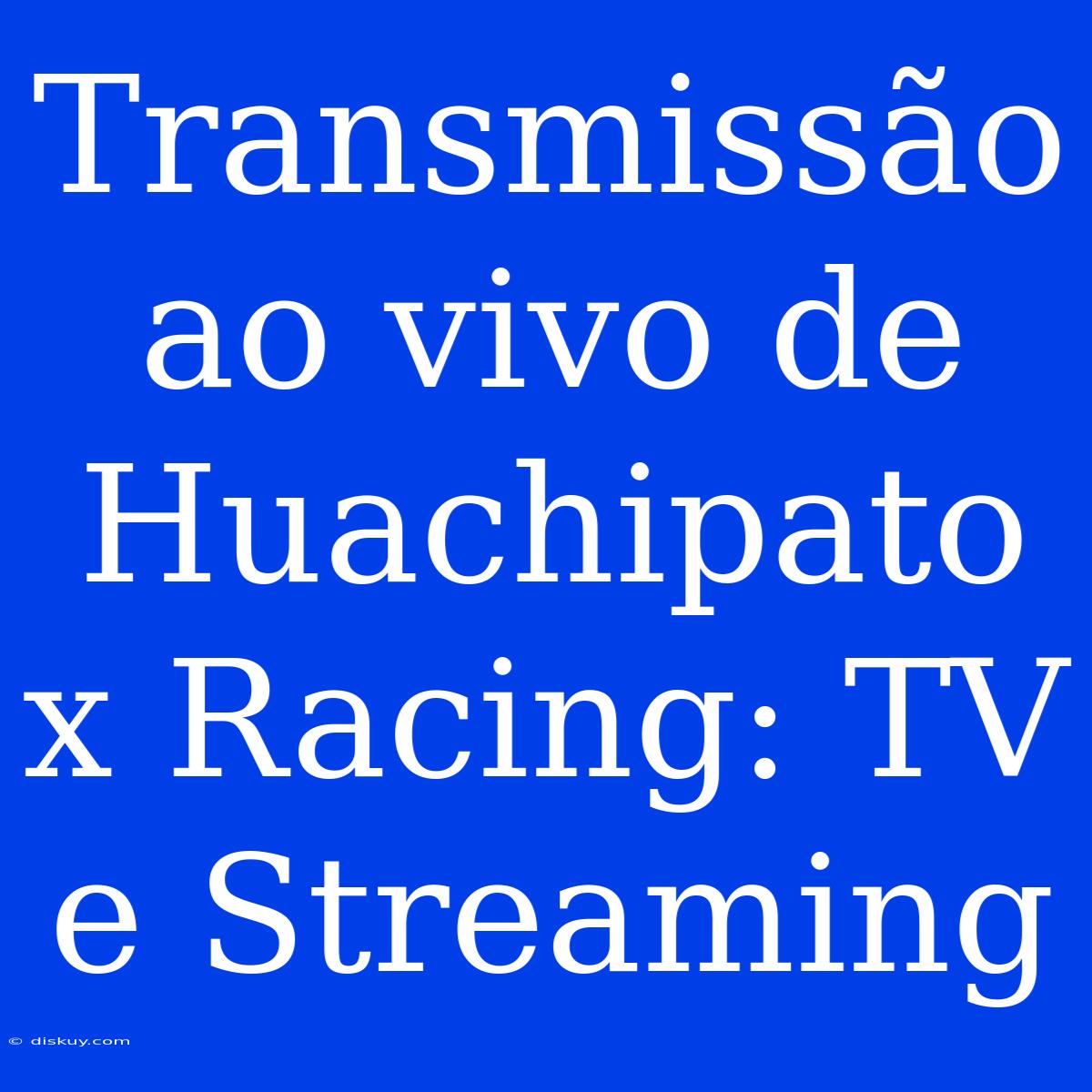 Transmissão Ao Vivo De Huachipato X Racing: TV E Streaming