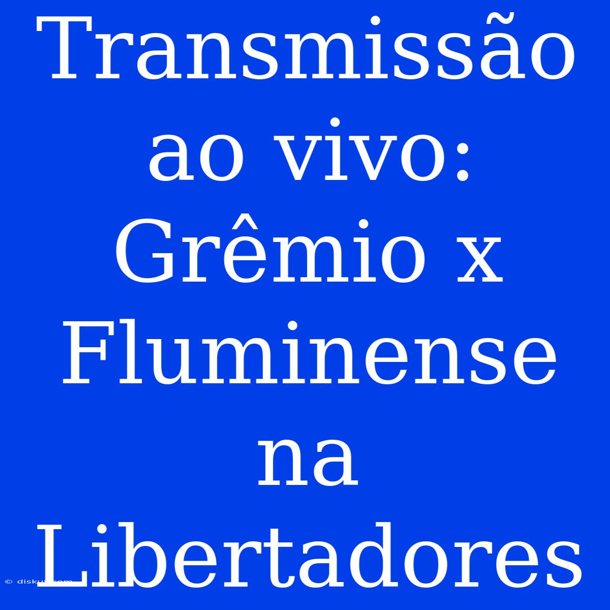 Transmissão Ao Vivo: Grêmio X Fluminense Na Libertadores