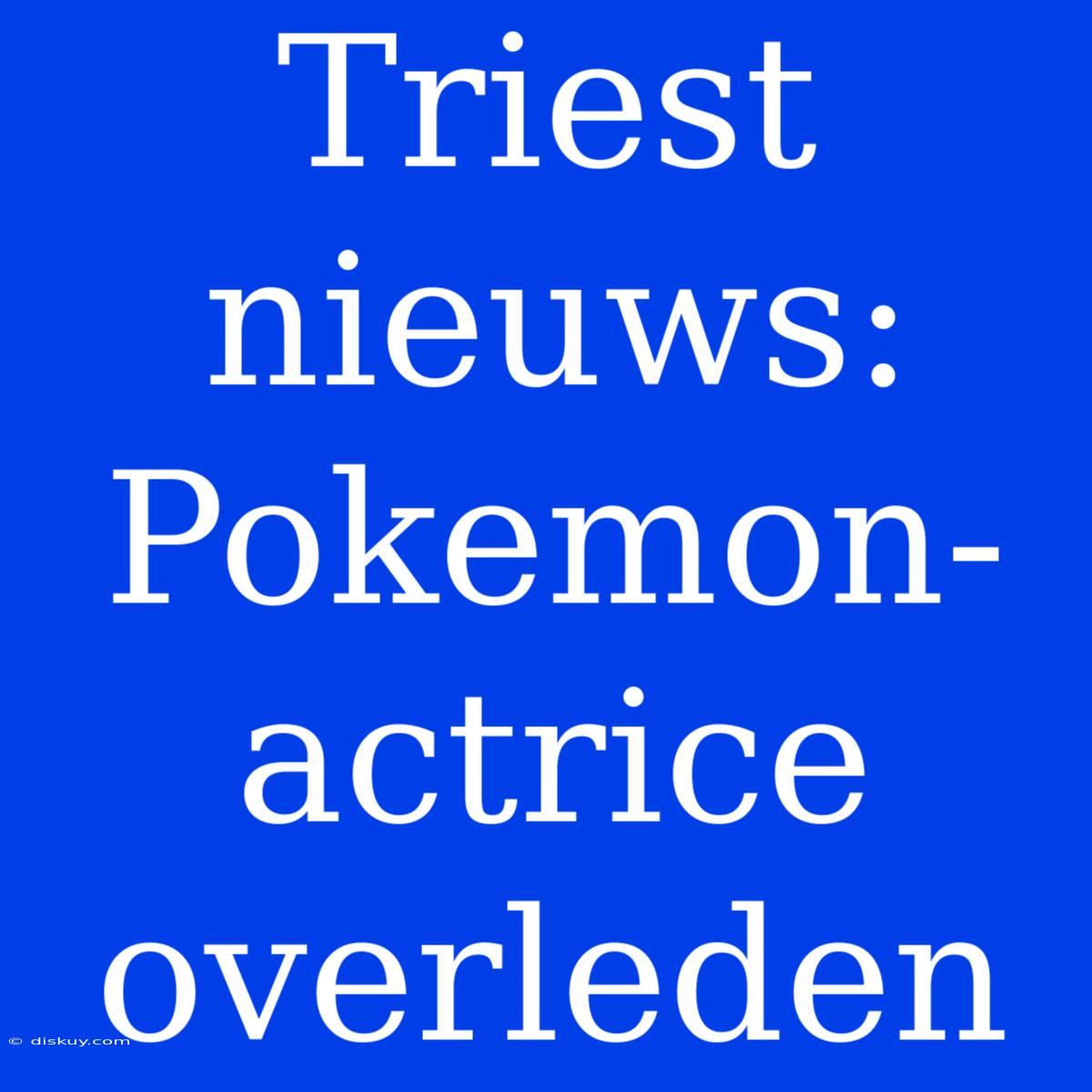 Triest Nieuws: Pokemon-actrice Overleden