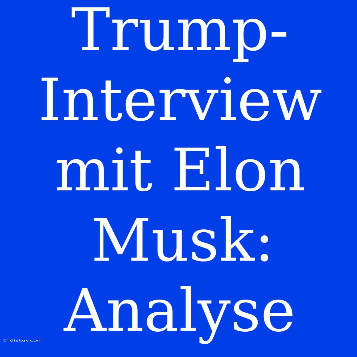 Trump-Interview Mit Elon Musk: Analyse