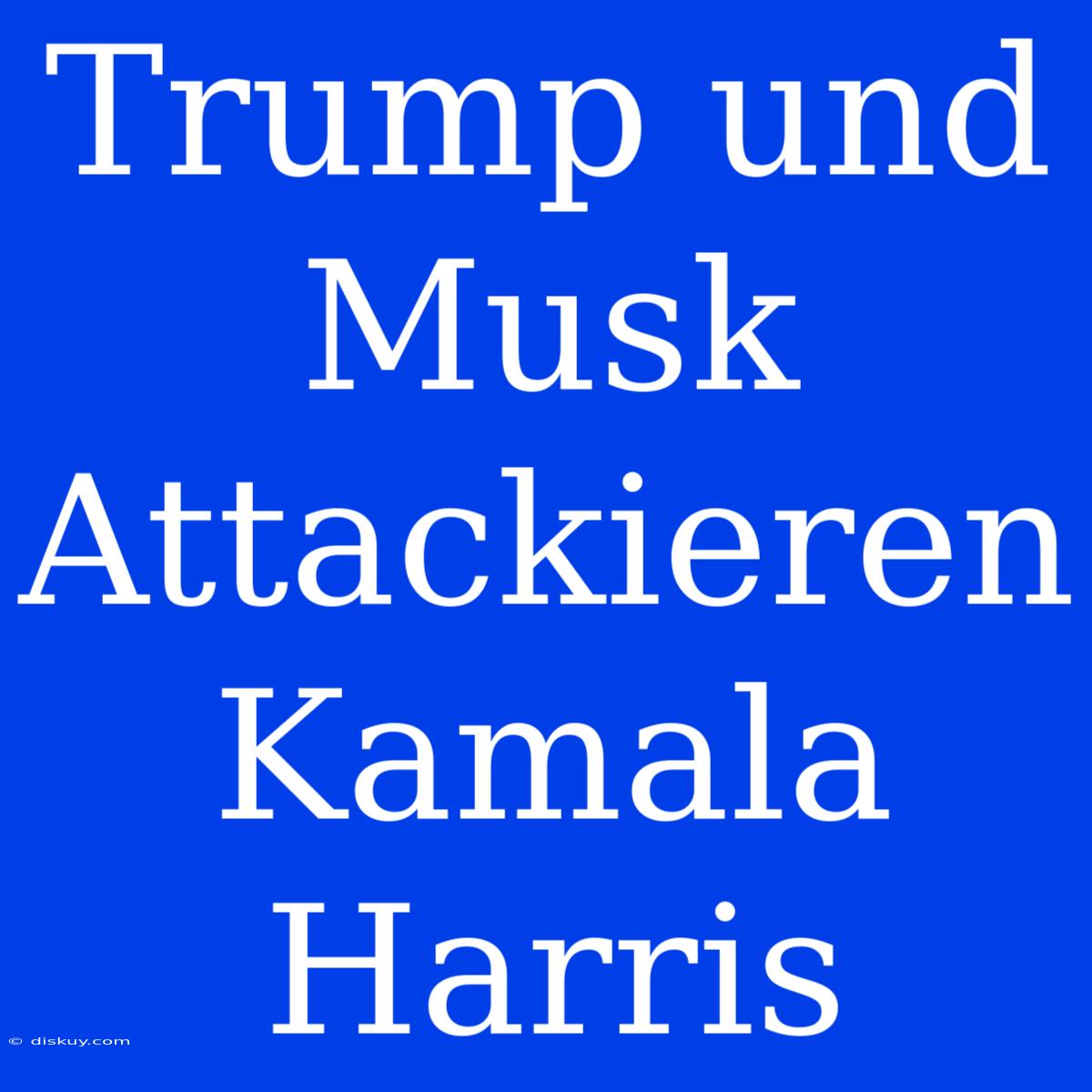 Trump Und Musk Attackieren Kamala Harris