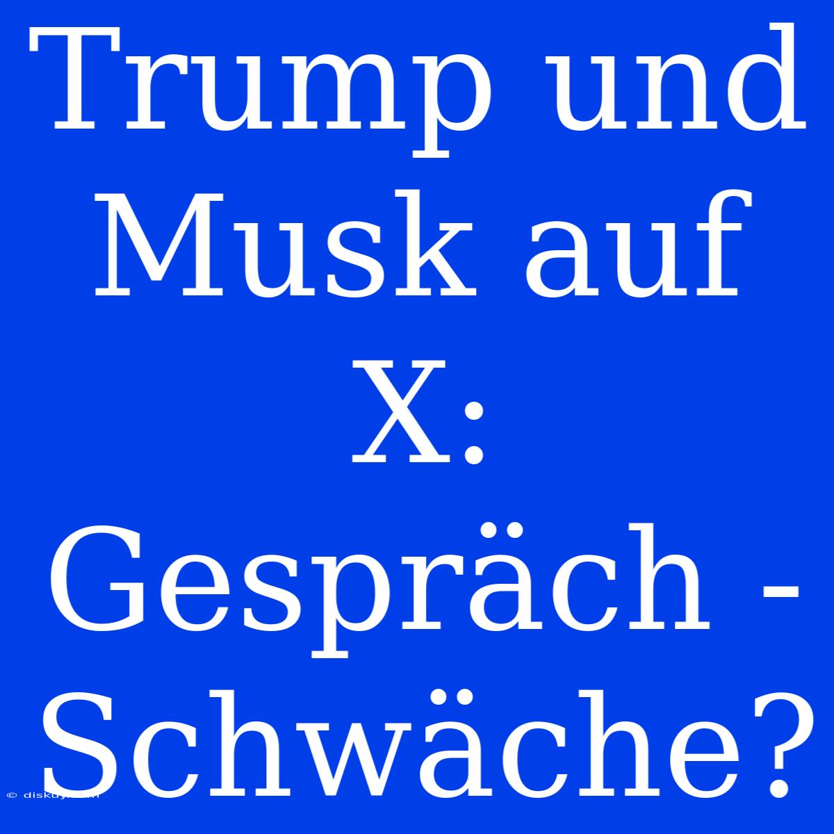 Trump Und Musk Auf X: Gespräch - Schwäche?