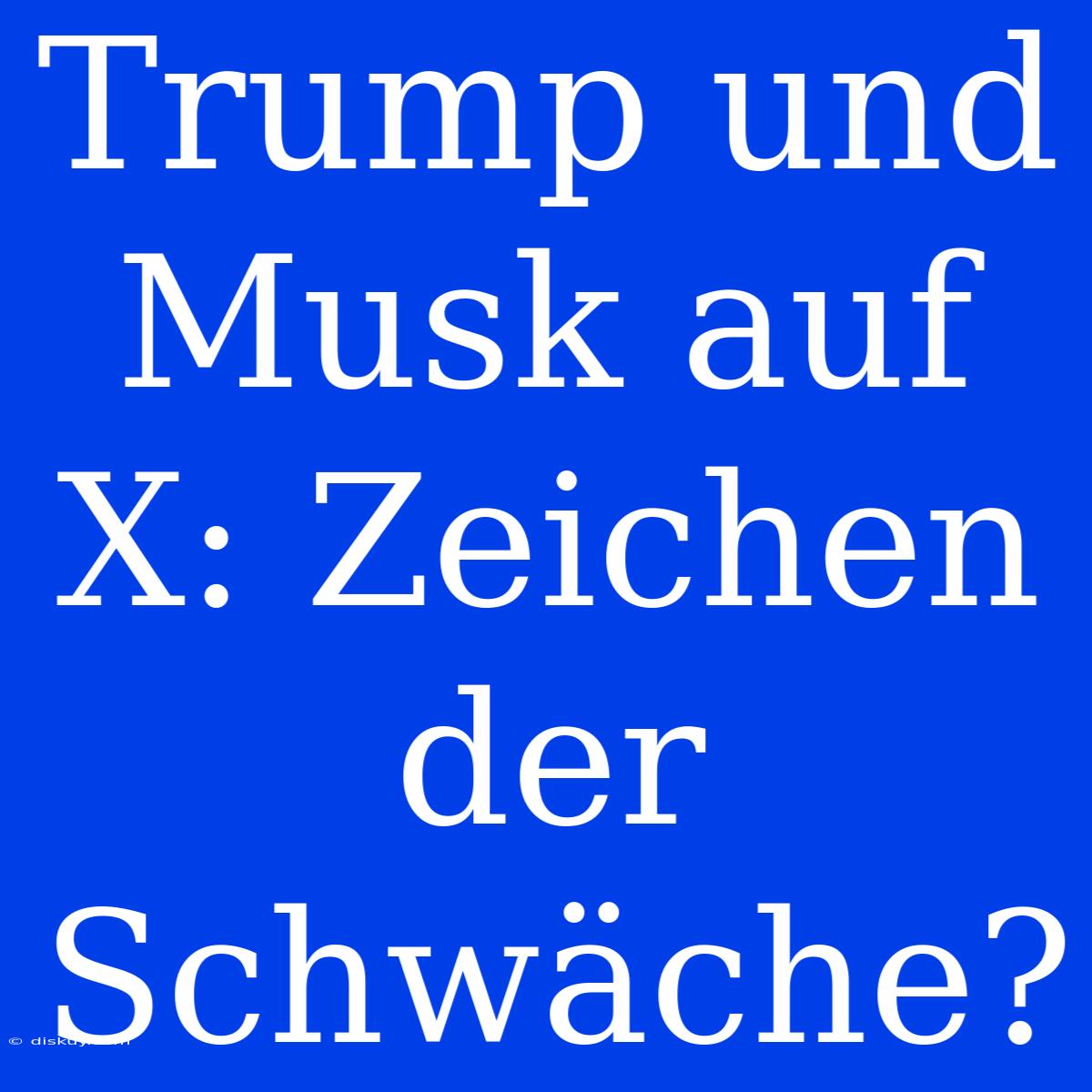 Trump Und Musk Auf X: Zeichen Der Schwäche?