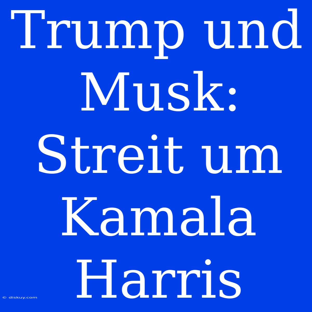 Trump Und Musk: Streit Um Kamala Harris