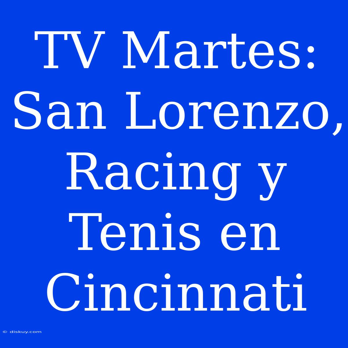 TV Martes: San Lorenzo, Racing Y Tenis En Cincinnati