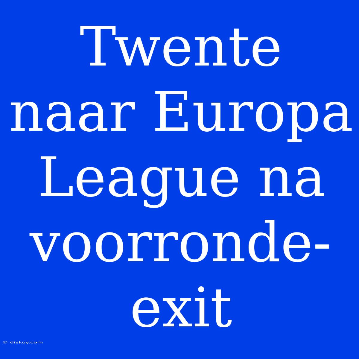 Twente Naar Europa League Na Voorronde-exit