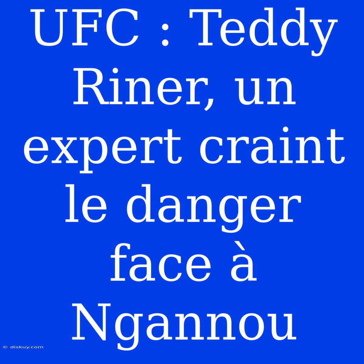 UFC : Teddy Riner, Un Expert Craint Le Danger Face À Ngannou