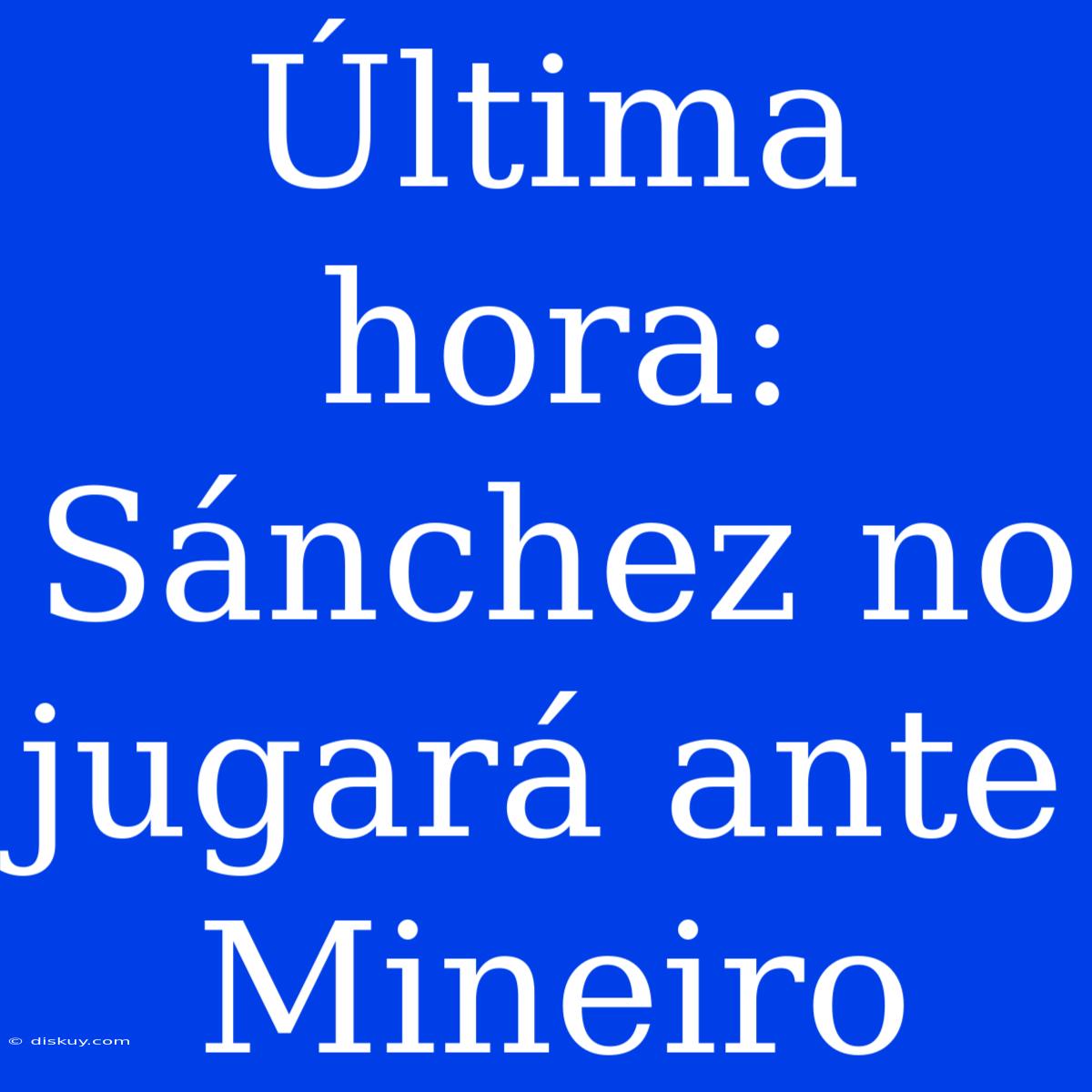 Última Hora: Sánchez No Jugará Ante Mineiro