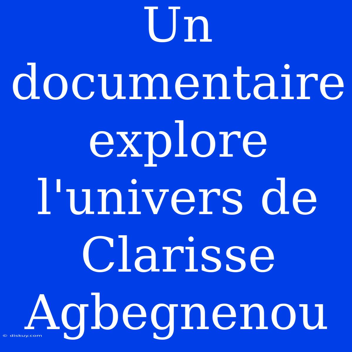 Un Documentaire Explore L'univers De Clarisse Agbegnenou