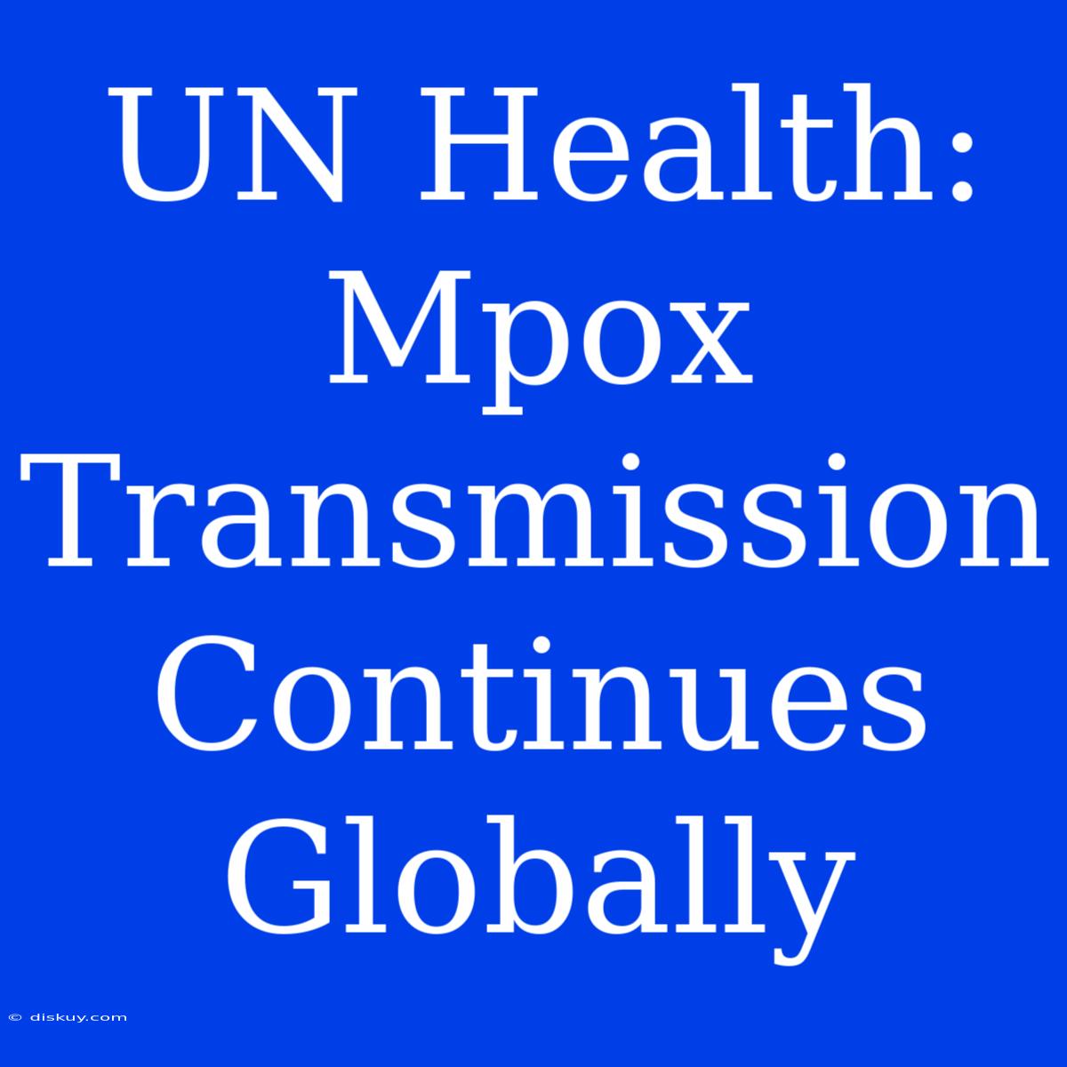 UN Health: Mpox Transmission Continues Globally