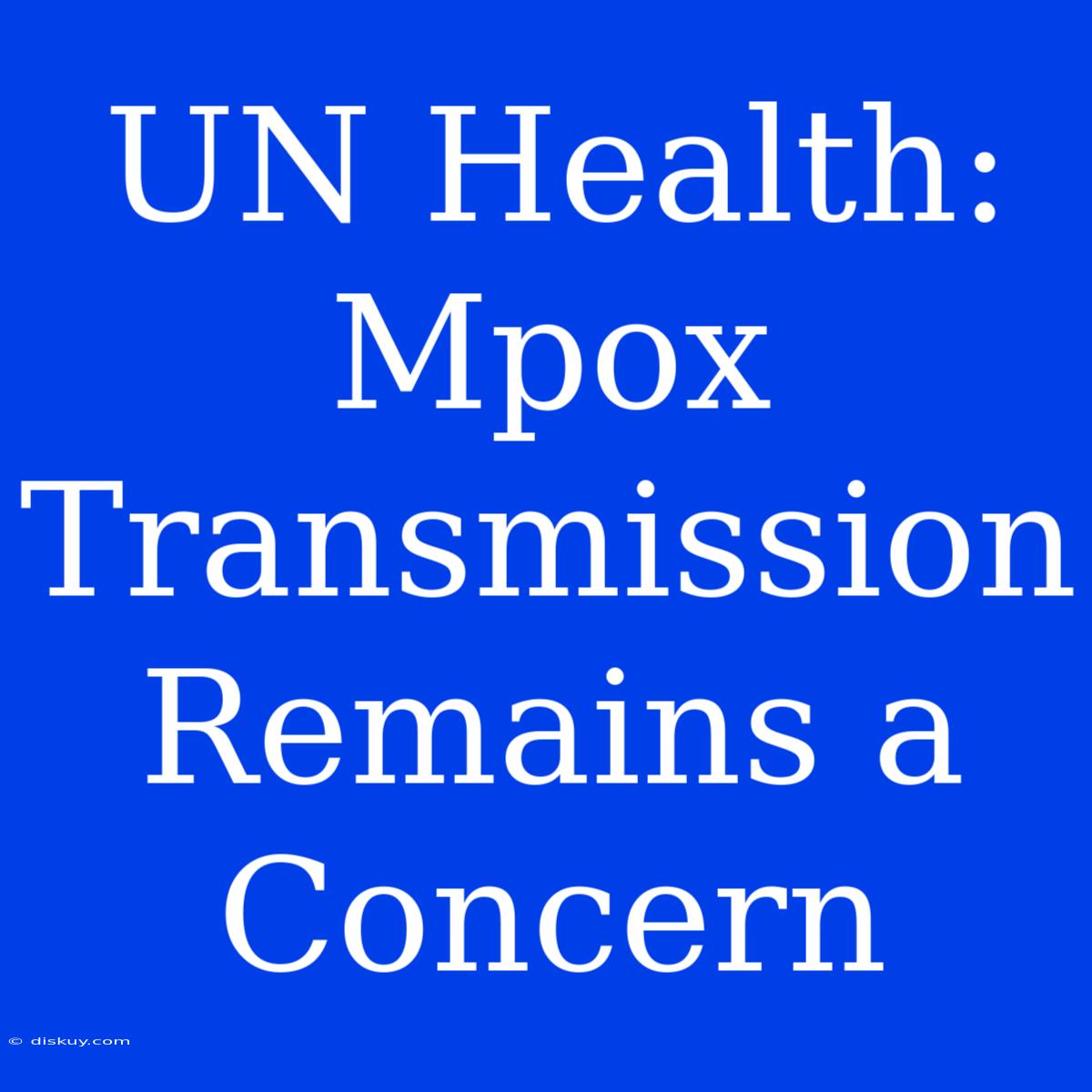 UN Health: Mpox Transmission Remains A Concern