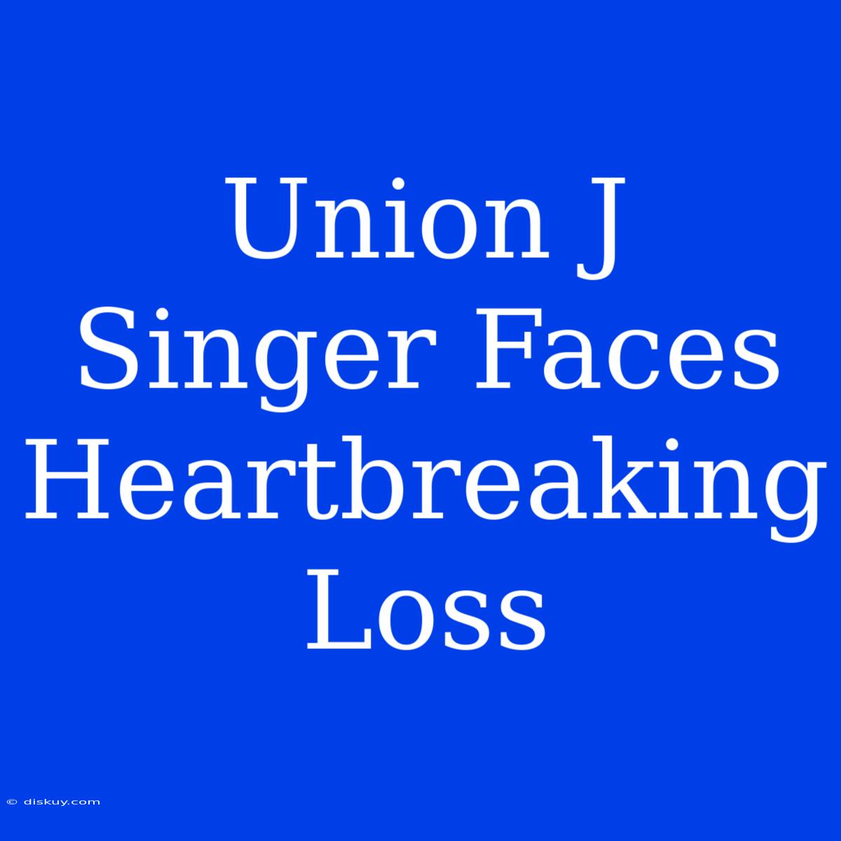 Union J Singer Faces Heartbreaking Loss