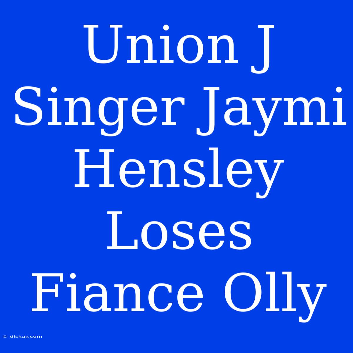 Union J Singer Jaymi Hensley Loses Fiance Olly