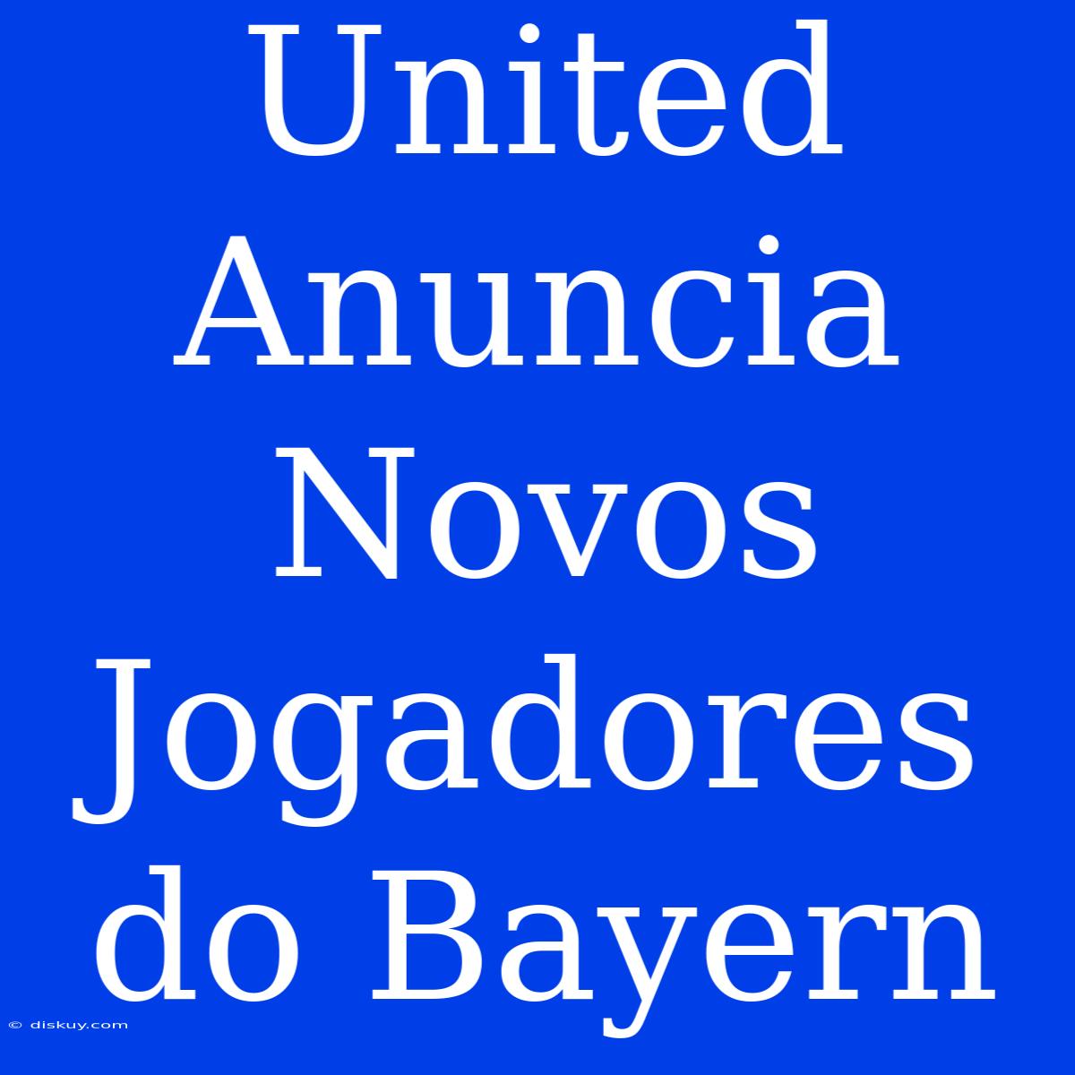 United Anuncia Novos Jogadores Do Bayern