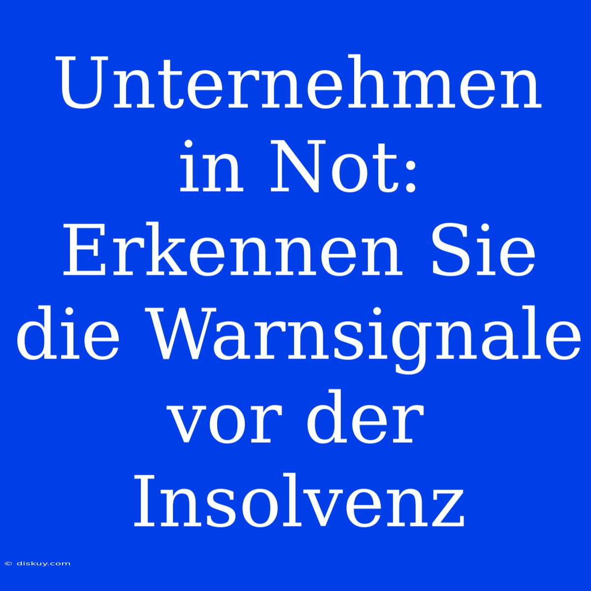 Unternehmen In Not: Erkennen Sie Die Warnsignale Vor Der Insolvenz