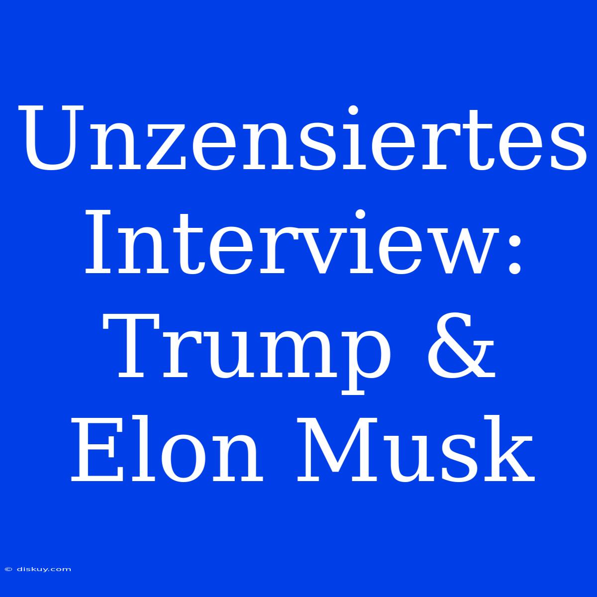 Unzensiertes Interview: Trump & Elon Musk