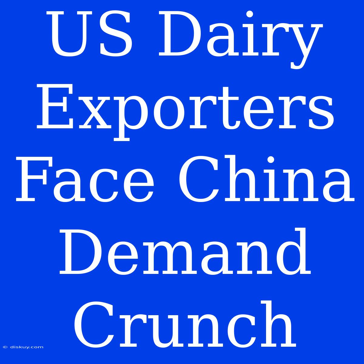 US Dairy Exporters Face China Demand Crunch