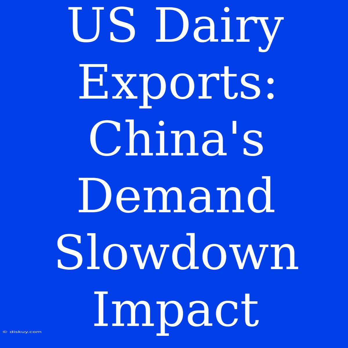 US Dairy Exports: China's Demand Slowdown Impact