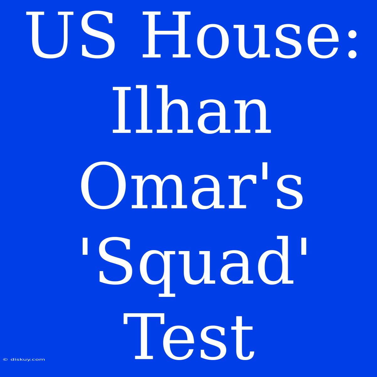 US House: Ilhan Omar's 'Squad' Test